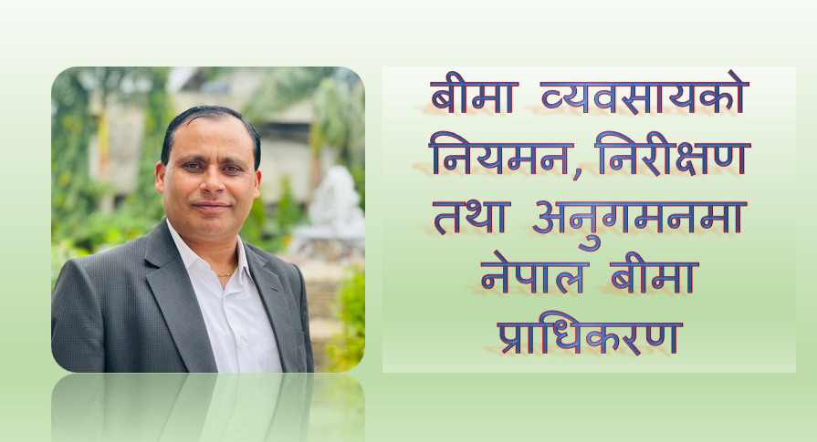 बीमा व्यवसायको नियमन, निरीक्षण तथा अनुगमनमा नेपाल बीमा प्राधिकरण, निर्देशक दिनेश कुमार लालको लेख